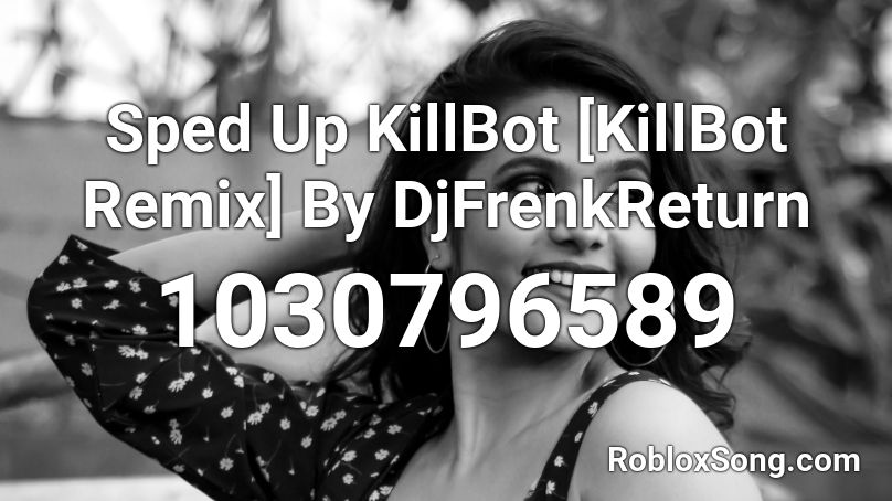 Sped Up KillBot [KillBot Remix] By DjFrenkReturn Roblox ID
