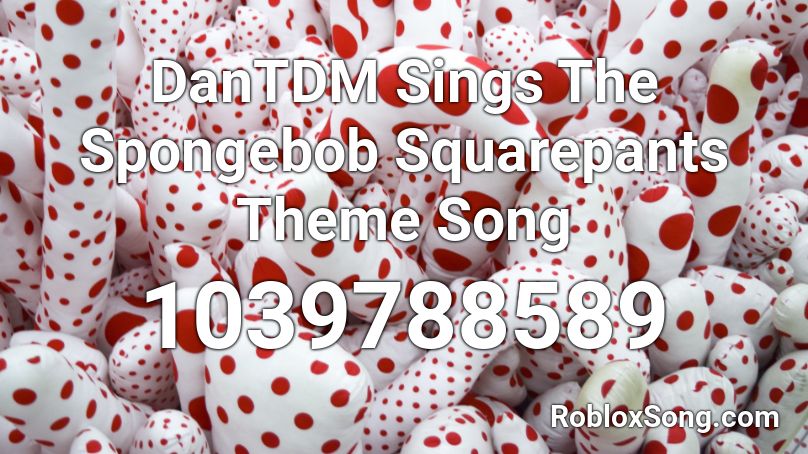 Dantdm Sings The Spongebob Squarepants Theme Song Roblox Id Roblox Music Codes - roblox spongebob theme song loud