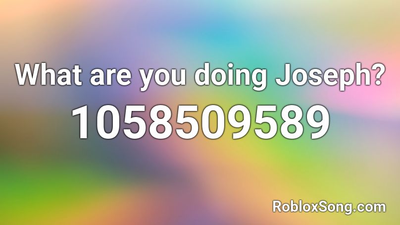 What are you doing Joseph? Roblox ID
