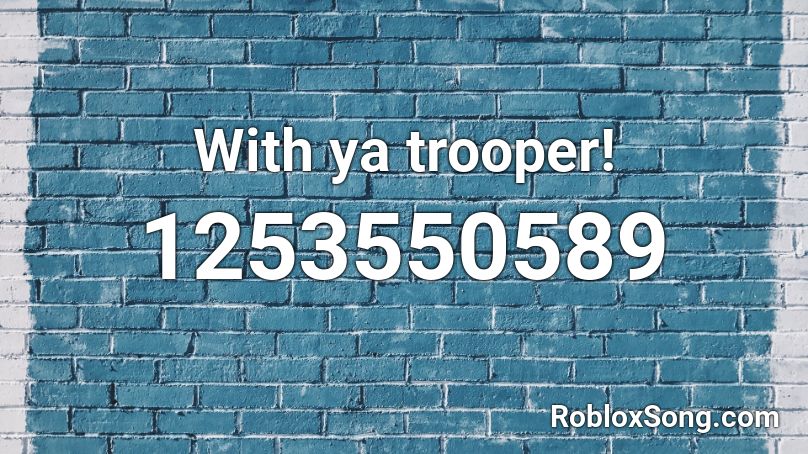 With ya trooper! Roblox ID
