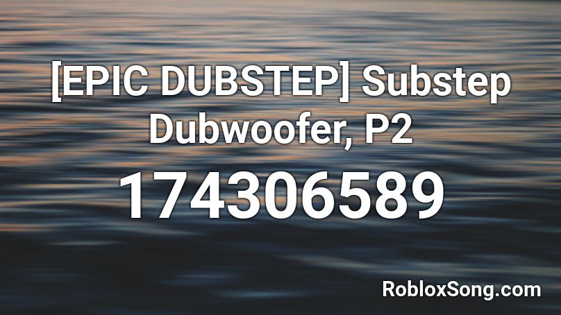 [EPIC DUBSTEP] Substep Dubwoofer, P2 Roblox ID