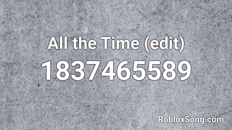 All the Time (edit) Roblox ID