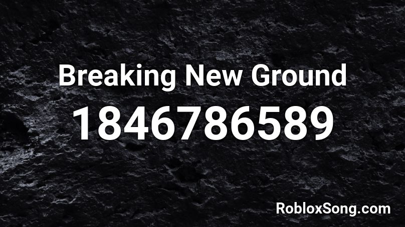 Breaking New Ground Roblox ID
