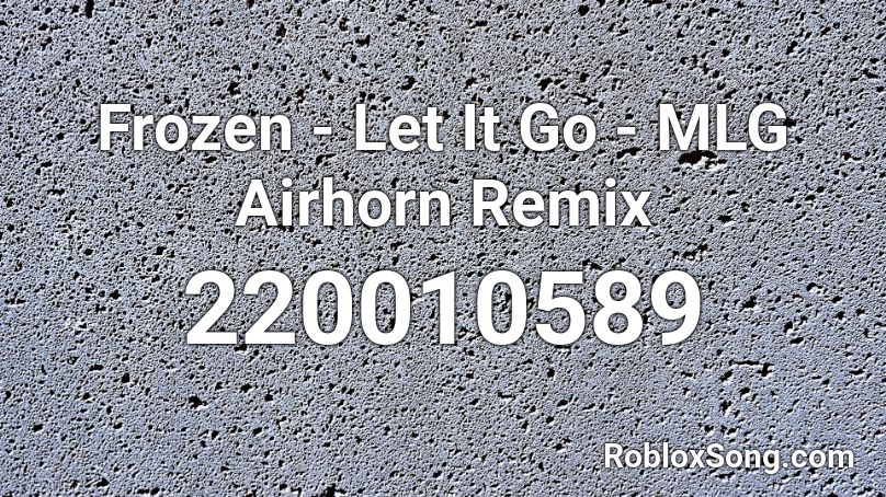 Frozen - Let It Go - MLG Airhorn Remix Roblox ID
