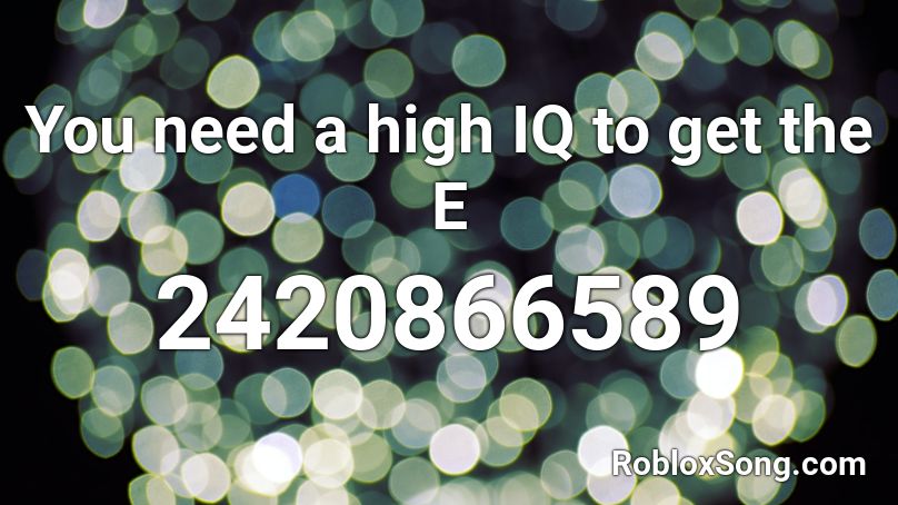 You need a high IQ to get the E Roblox ID
