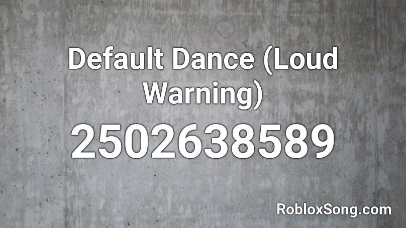 Default Dance (Loud Warning) Roblox ID