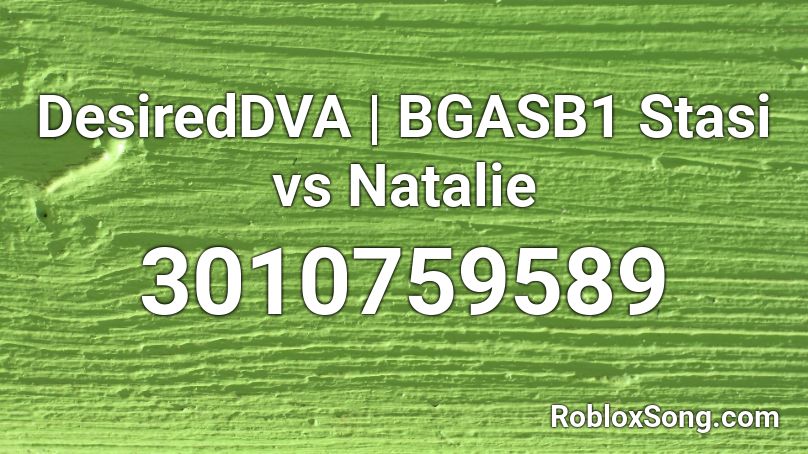 DesiredDVA | BGASB1 Stasi vs Natalie Roblox ID