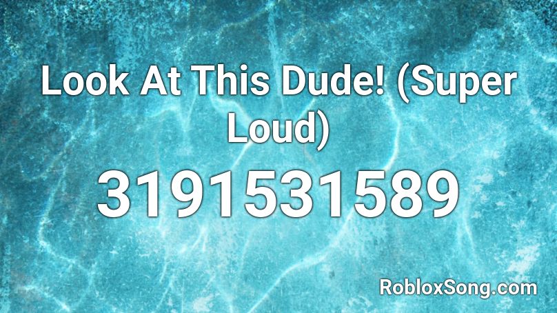 Look At This Dude Super Loud Roblox Id Roblox Music Codes - look at this dude roblox music id