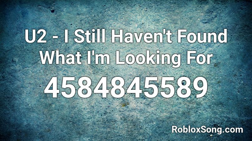 U2 - I Still Haven't Found What I'm Looking For Roblox ID
