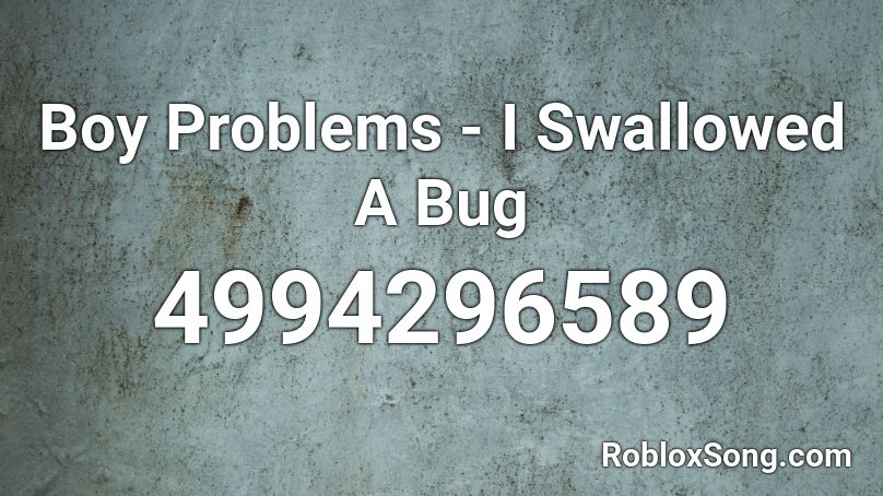 Boy Problems - I Swallowed A Bug Roblox ID