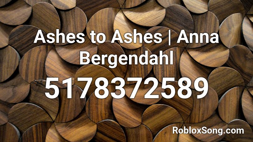 Ashes to Ashes | Anna Bergendahl  Roblox ID