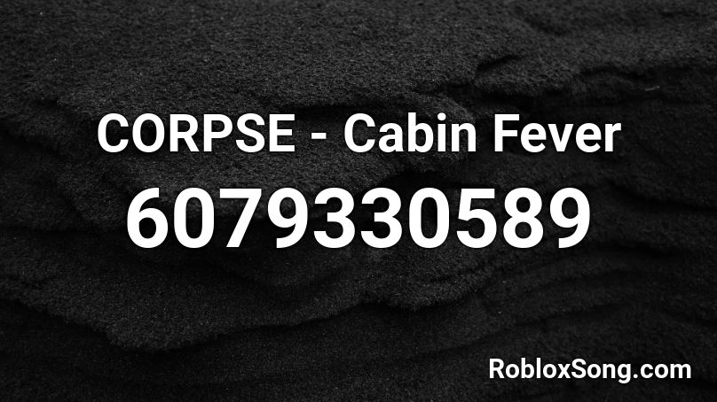 CORPSE - Cabin Fever Roblox ID