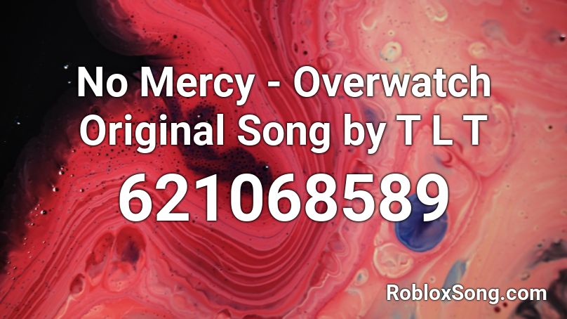 No Mercy - Overwatch Original Song by T L T Roblox ID