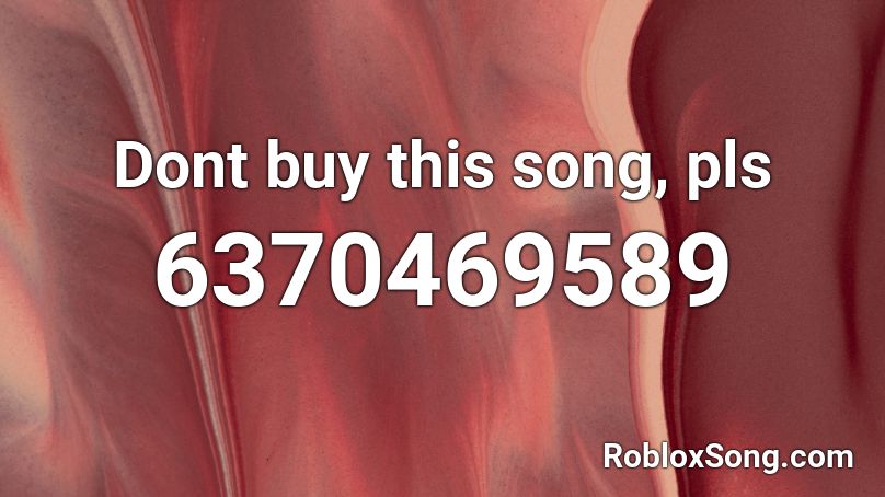 Dont buy this song, pls Roblox ID