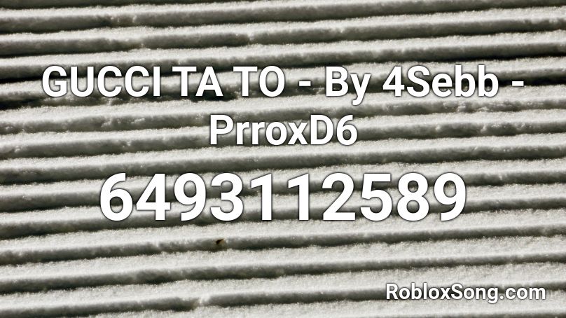 GUCCI TA TO - By 4Sebb - PrroxD6 Roblox ID