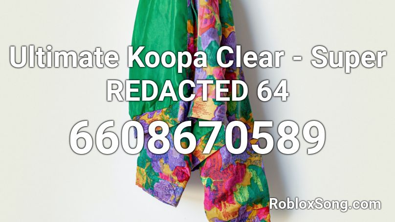 Ultimate Koopa Clear - Super REDACTED 64 Roblox ID