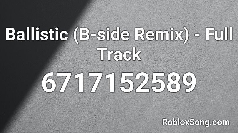 Ballistic (B-side Remix) - Full Track Roblox ID