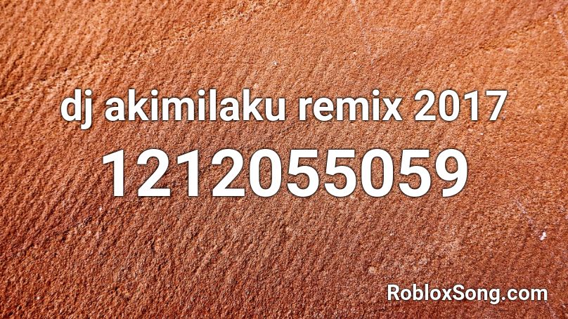 dj akimilaku remix 2017 Roblox ID