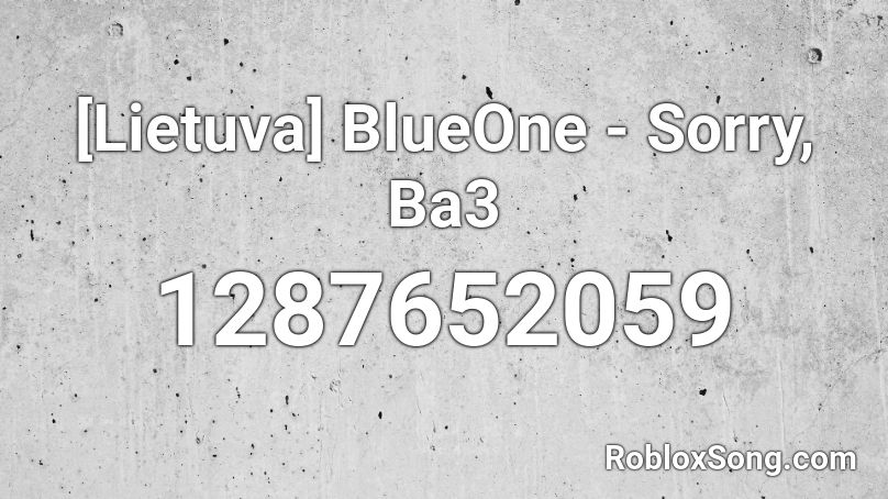 [Lietuva] BlueOne - Sorry, Ba3 Roblox ID