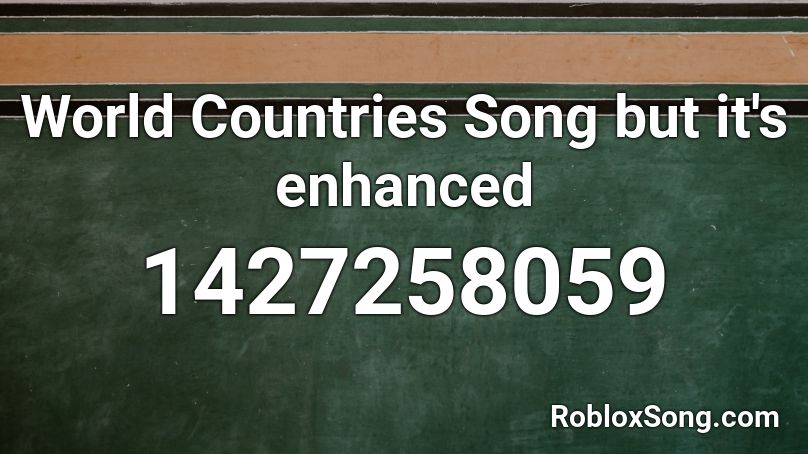 World Countries Song but it's enhanced Roblox ID