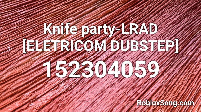 Knife party-LRAD [ELETRICOM DUBSTEP] Roblox ID