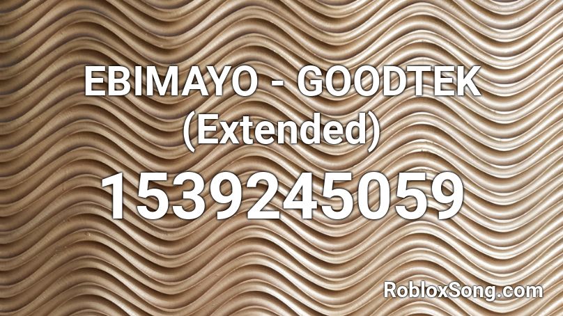 EBIMAYO - GOODTEK (Extended) Roblox ID
