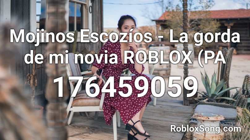 Mojinos Escozíos - La gorda de mi novia ROBLOX (PA Roblox ID
