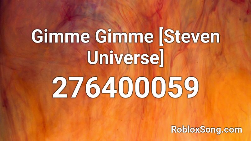 Gimme Gimme [Steven Universe] Roblox ID
