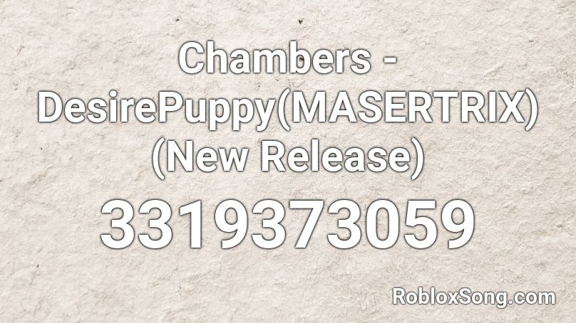 Chambers - DesirePuppy(MASERTRIX)(New Release) Roblox ID