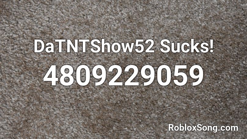 DaTNTShow52 Sucks! Roblox ID