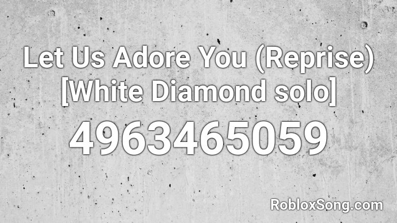 Let Us Adore You Reprise White Diamond Solo Roblox Id Roblox Music Codes - solo meme roblox id