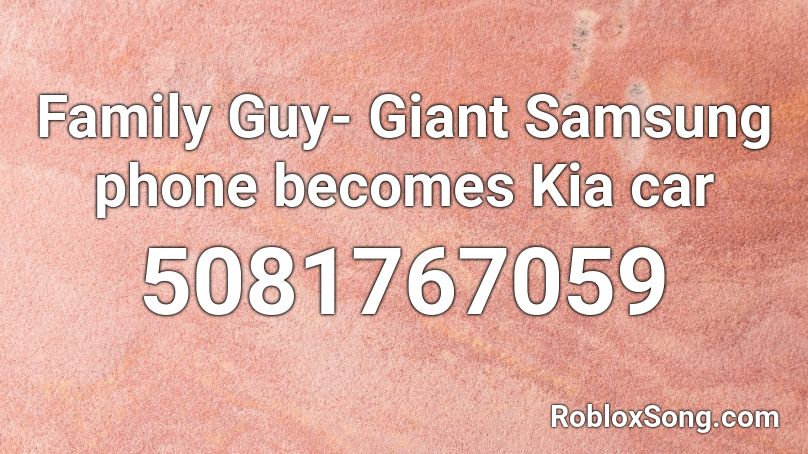 Family Guy- Giant Samsung phone becomes Kia car Roblox ID