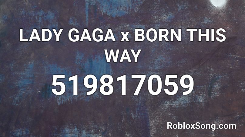 Lady Gaga X Born This Way Roblox Id Roblox Music Codes - roblox the next episode song id