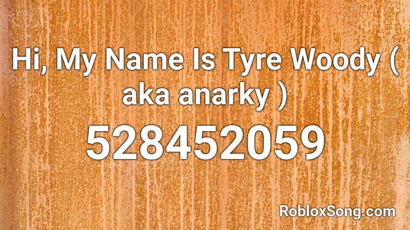 Hi, My Name Is Tyre Woody ( aka anarky ) Roblox ID