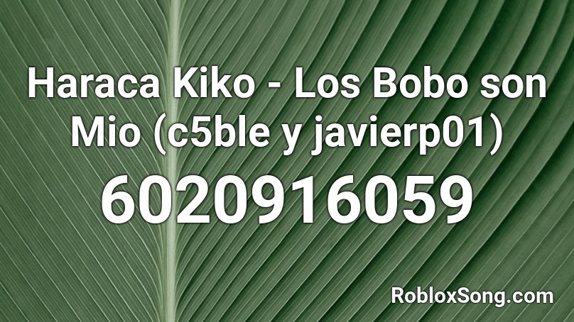 Haraca Kiko - Los Bobo son Mio (c5ble y javierp01) Roblox ID