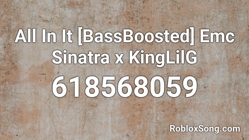 All In It [BassBoosted] Emc Sinatra x KingLilG  Roblox ID