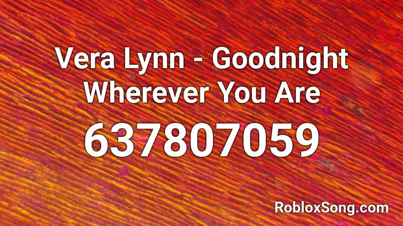 Vera Lynn - Goodnight Wherever You Are Roblox ID