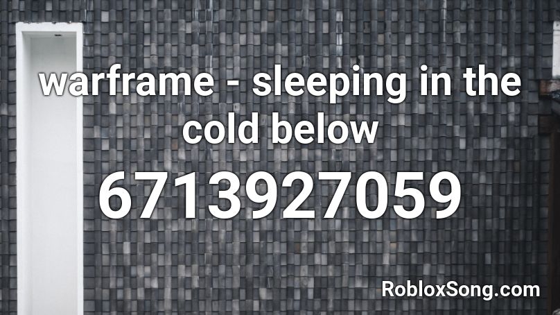 warframe - sleeping in the cold below Roblox ID