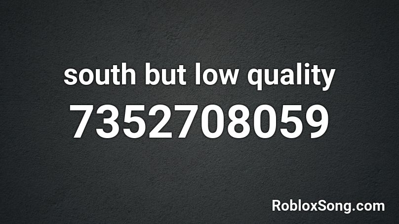south but low quality Roblox ID