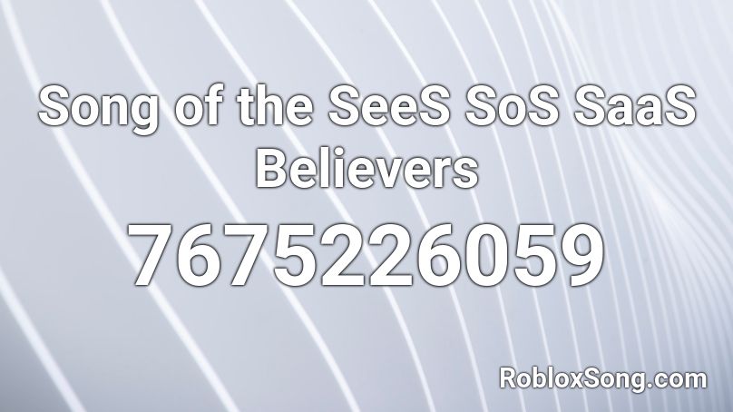 Song of the SeeS SoS SaaS Believers Roblox ID