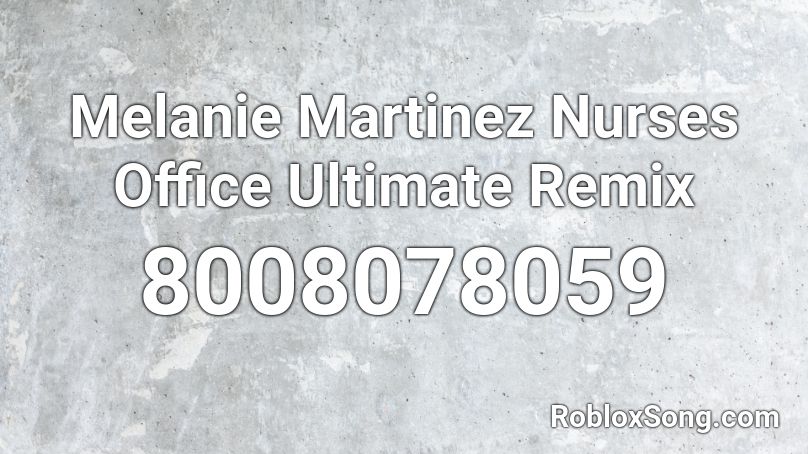 Melanie Martinez  Nurses Office Ultimate Remix Roblox ID