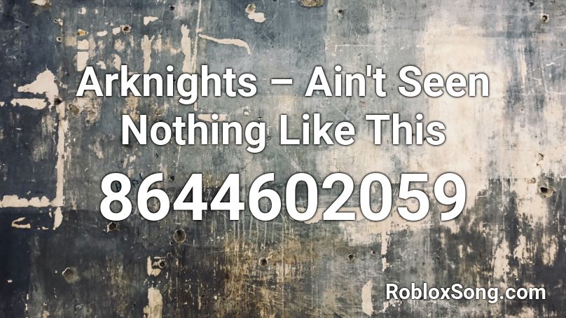 Arknights – Ain't Seen Nothing Like This Roblox ID