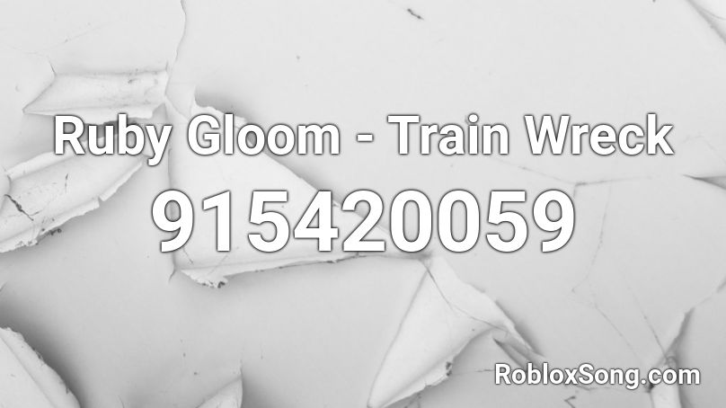 Ruby Gloom - Train Wreck Roblox ID