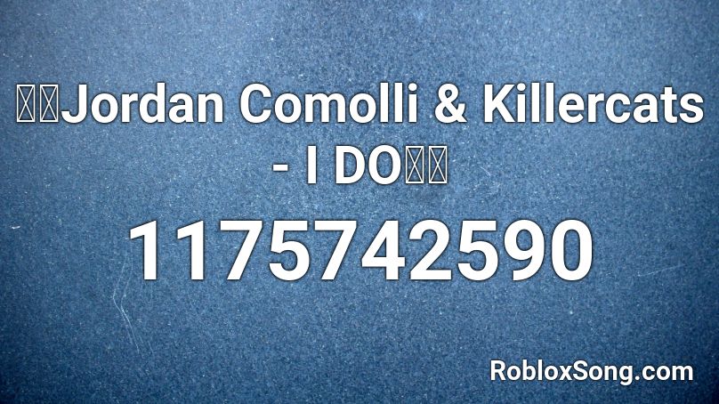 🔥🔥Jordan Comolli & Killercats - I DO🔥🔥 Roblox ID