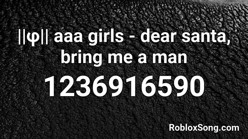 ||φ|| aaa girls - dear santa, bring me a man Roblox ID