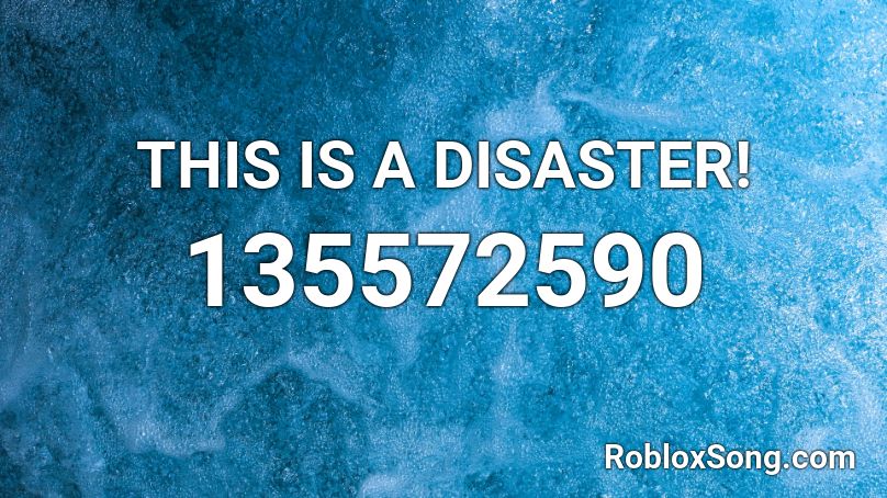 THIS IS A DISASTER! Roblox ID