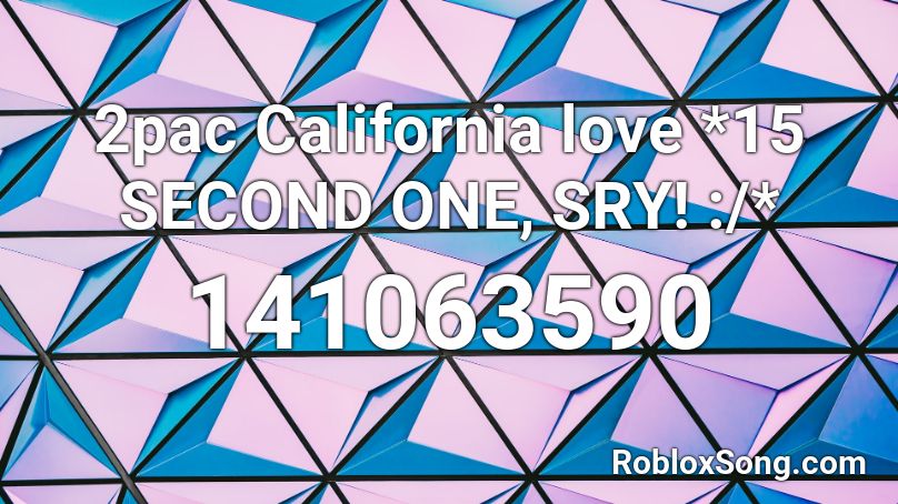 2pac California love *15 SECOND ONE, SRY! :/* Roblox ID
