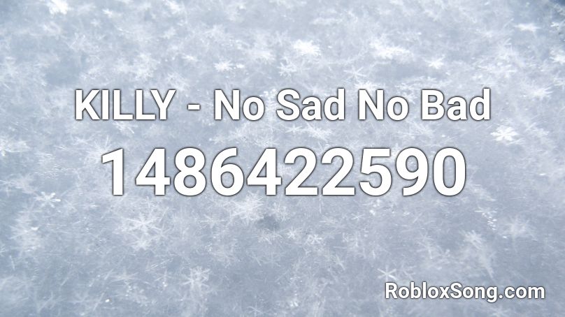 Killy No Sad No Bad Roblox Id Roblox Music Codes - roblox id sad n low