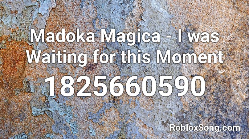 Madoka Magica - I was Waiting for this Moment Roblox ID