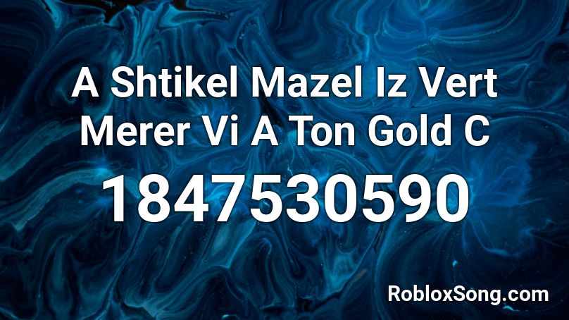 A Shtikel Mazel Iz Vert Merer Vi A Ton Gold C Roblox ID